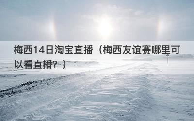 梅西14日淘宝直播（梅西友谊赛哪里可以看直播？）