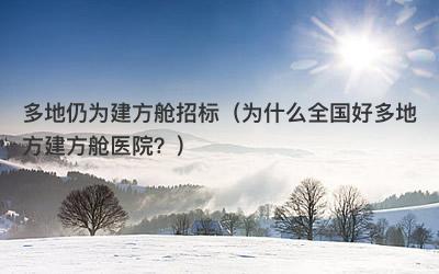 多地仍为建方舱招标（为什么全国好多地方建方舱医院？）
