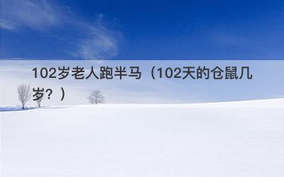 102岁老人跑半马（102天的仓鼠几岁？）
